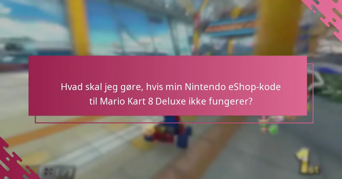 Hvad er de mest almindelige FAQ vedrørende Nintendo eShop-kodeindløsning for Mario Kart 8 Deluxe?